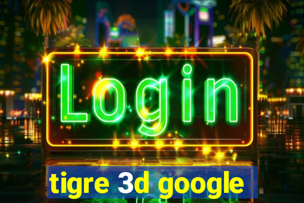 tigre 3d google